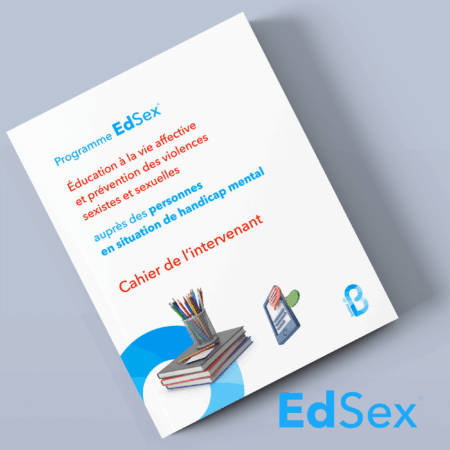 Cahier <b>Ed</b>Sex<sup>®</sup> de l’intervenant en éducation à la vie affective auprès des personnes en situation de handicap mental